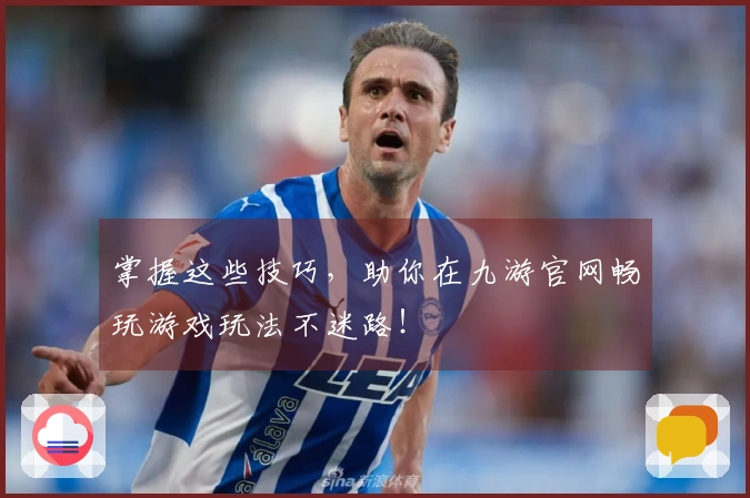 掌握这些技巧，助你在九游官网畅玩游戏玩法不迷路！